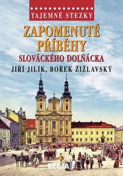 Tajemné stezky: Zapomenuté příběhy slováckého Dolňácka - Jiří Jilík