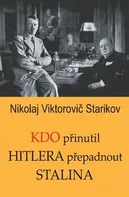 Kdo přinutil Hitlera přepadnout Stalina - Nikolaj Viktorovič Starikov (2018, brožovaná)