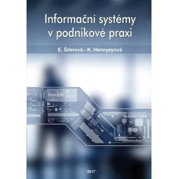 Informační systémy v podnikové praxi - Edita Šilerová, Klára Hennyeyová (2017, brožovaná)
