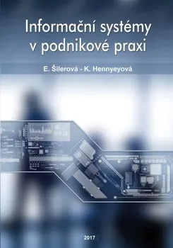 Informační systémy v podnikové praxi - Edita Šilerová, Klára Hennyeyová (2017, brožovaná)