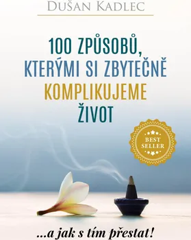 Kniha 100 způsobů, kterými si zbytečně komplikujeme život: ...a jak s tím přestat! - Dušan Kadlec (2018) [E-kniha]