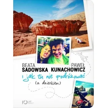 Cestování I jak tu nie podróżować (z dzieckiem) - Sadowska Beata, Kunachowicz Paweł