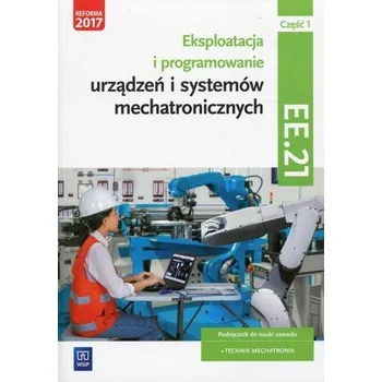 Eksploatacja i programowanie urządzeń i systemów mechatronicznych. Kwalifikacja EE.21. Część 1 - Piotr Goździaszek, Adrian Mikołajczak