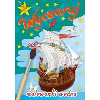 Wyczaruj statki. Malowanki wodne - praca zbiorowa