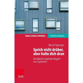 Sprich nicht drüber, aber halte dich dran: Die Macht impliziter Regeln in Systemen - Sprenger, Bernd