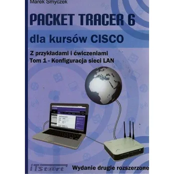 Technika Packet Tracer 6 dla kursów CISCO Z przykładami i ćwiczeniami Tom 1 - Smyczek Marek