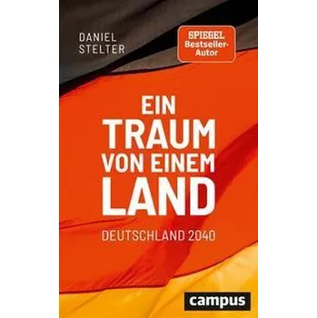 Ein Traum von einem Land: Deutschland 2040 - Stelter, Daniel