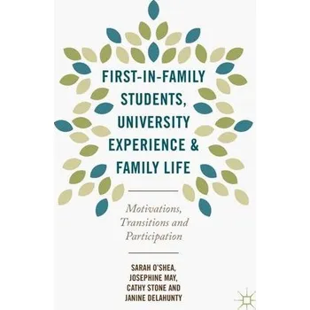 First-in-Family Students, University Experience and Family Life - Harwood, Valerie; Hickey-Moody, Anna; McMahon, Samantha; O'Shea, Sarah