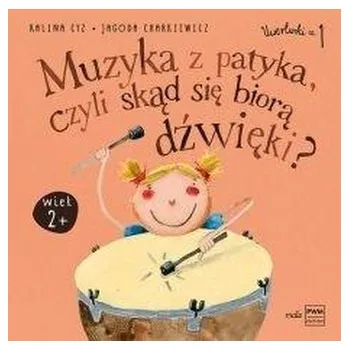 Muzyka z patyka, czyli skąd się biorą dźwięki - Jagoda Charkiewicz, Kalina Cyz