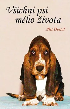 Všichni psi mého života - Aleš Dostál (2019, pevná)