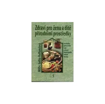 Hofhanzlová Judita: Zdraví pro ženu a dítě přírodními prostředky (rozsáhlá kuchařka s důrazem na čerstvou a pestrou stravu; rady pro kojení, péči o tělo a přirozenou léčbu; hračky z flanelu ( 223 str. B5) (vydání Alternativa 2010))