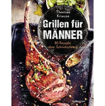 Grillen für Männer - 80 Rezepte ohne Schnickschnack - Krause, Thomas
