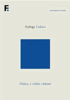 Dějiny a třídní vědomí - György Lukács (2021, pevná)