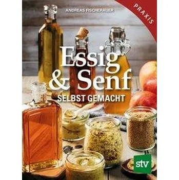 Essig & Senf selbst gemacht - Fischerauer, Andreas