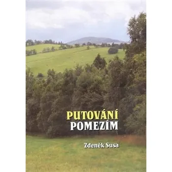 Literární cestopis Putování pomezím - Zdeněk Susa (2021, pevná)
