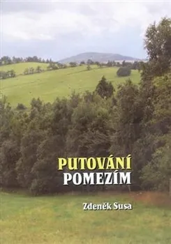 Literární cestopis Putování pomezím - Zdeněk Susa (2021, pevná)