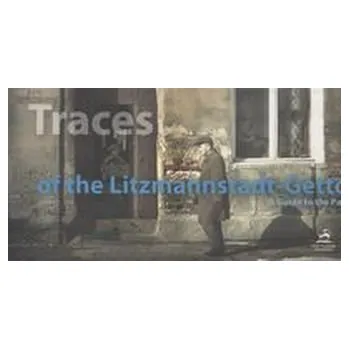 Cestování Traces of the Litzmannstadt-Getto. A Guide to the Past - Joanna Podolska