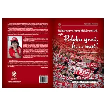 Český jazyk Wulgaryzmy w języku kibiców polskich, czyli „Polska grać, k… mać!” - Dokowicz Agnieszka
