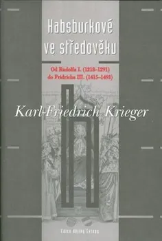 Habsburkové ve středověku: Od Rudolfa I. (1218-1291) po Fridricha III. (1415-1493) - Karl-Friedrich Krieger (2003, pevná)