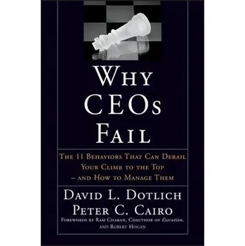 Why CEOs Fail - Dotlich, David L. (Portland, Oregon) a Cairo, Peter C. (New York, New York)