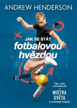 Jak se stát fotbalovou hvězdou: Tipy, triky a dovednosti od mistra světa ve freestyle fotbalu - Andrew Henderson (2022, brožovaná)