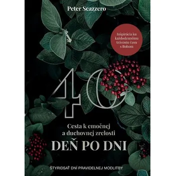 Kniha 40: Cesta k emočnej a duchovnej zrelosti deň po dni: Štyridsať dní pravidelnej modlitby - Peter Scazzero 2020 [E-kniha]