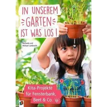 In unserem Garten ist was los! - Kita-Projekte für Fensterbank, Beet & Co. - Lambrecht, Michaela