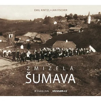 Zmizelá Šumava - Emil Kintzl, Jan…