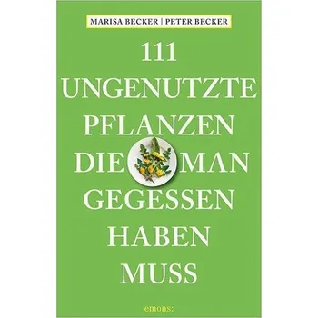 111 ungenutzte Pflanzen, die man gegessen haben muss - Becker, Marisa
