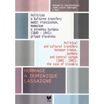 Politické a kultúrne transfery medzi Francúzskom, Nemeckom a strednou Európou (1840-1945): - Ferenčuhová, Bohumila