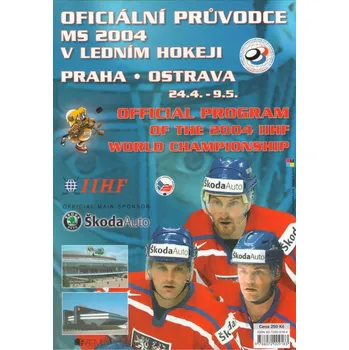 Oficiální průvodce MS 2004 v ledním hokeji Praha - Ostrava...