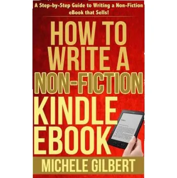 Učebnice How to Write a Non-Fiction Kindle eBook: A Step-by-Step Guide to Writing a Non-Fiction eBook that Sells! – Michele Gilbert (EN)