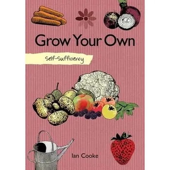 Self-Sufficiency: Grow Your Own - Cooke, Ian