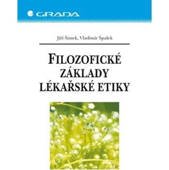 Filozofické základy lékařské etiky - Jiří Šimek; Vladimír Špalek