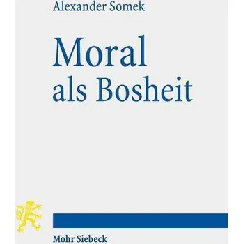 Moral als Bosheit - Somek, Alexander