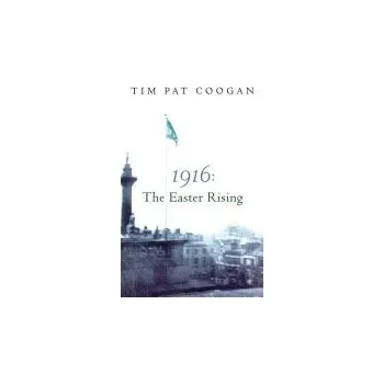Cizojazyčná kniha 1916: The Easter Rising - Coogan, Tim Pat