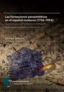 Las formaciones parasintéticas en el español moderno (1726–1904): La morfología paradigmática y la motivación léxica desde la perspectiva diacrónica - Monika Šinková [ES] (2017, brožovaná)