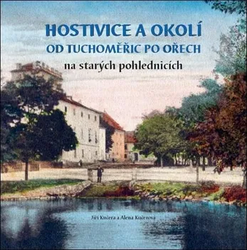 Hostivice a okolí od Tuchoměřic po Ořech na starých pohlednicích - Jiří Kučera, Alena Kučerová (2021, pevná)