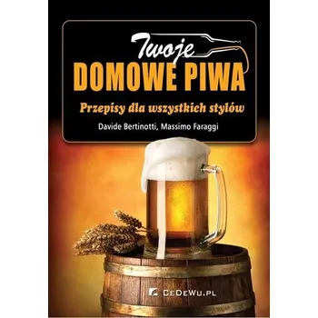 Twoje domowe piwa. Przepisy dla wszystkich stylów - Davide Bertinotti, Massimo Faraggi