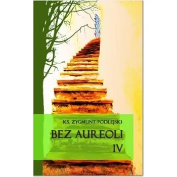 Bez aureoli IV - Zygmunt Podlejski