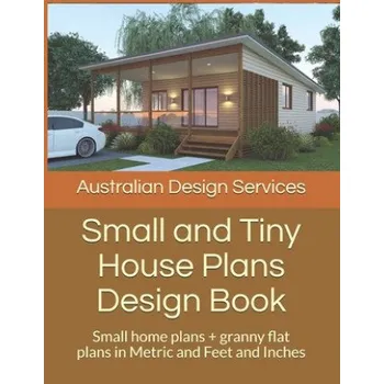 Umění Small and Tiny House Plans Design Book: Small home plans + granny flat plans in Metric and Feet and Inches – House Plans,Chris Morris (EN)