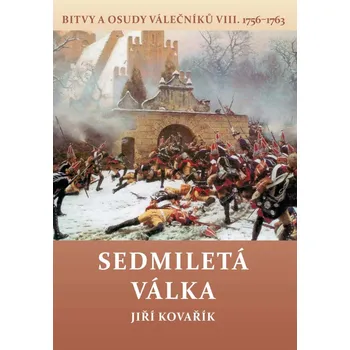 Sedmiletá válka: Bitvy a osudy válečníků VIII. 1756-1763 - Jiří Kovařík (2021, pevná)