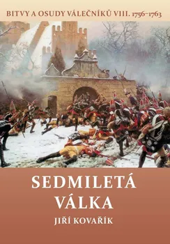 Sedmiletá válka: Bitvy a osudy válečníků VIII. 1756-1763 - Jiří Kovařík (2021, pevná)