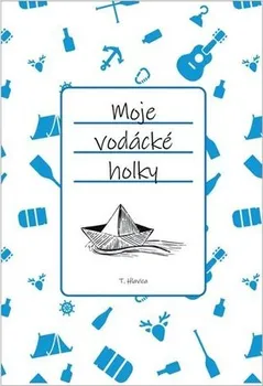 Moje vodácké holky - Tomáš Hlavica (2021, pevná)