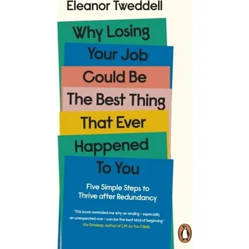Why Losing Your Job Could be the Best Thing That Ever Happened to You - Tweddell, Eleanor