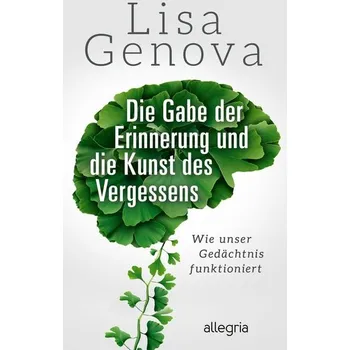 Die Gabe der Erinnerung und die Kunst des Vergessens - Lisa Genova