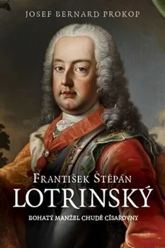 František Štěpán Lotrinský: Bohatý manžel chudé císařovny - Josef Bernard Prokop (2021, pevná)
