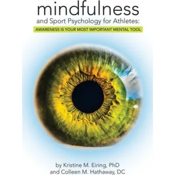 Mindfulness and Sport Psychology for Athletes: Awareness Is Your Most Important Mental Tool – Kristine M Eiring Phd,Colleen M Hathaway DC (EN)