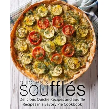 Quiches & Souffles: Delicious Quiche Recipes and Souffle Recipes in a Savory Pie Cookbook – Booksumo Press (EN)