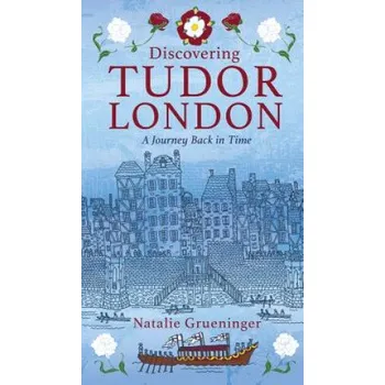 Discovering Tudor London: A Journey Back in Time – Natalie Grueninger (EN)